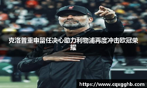 克洛普重申留任决心助力利物浦再度冲击欧冠荣耀